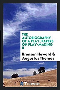The Autobiography of a Play; Papers on Play-Making II (Paperback)