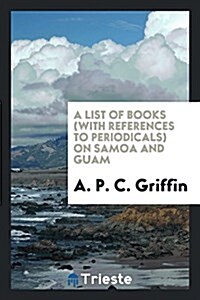 A List of Books (with References to Periodicals) on Samoa and Guam (Paperback)