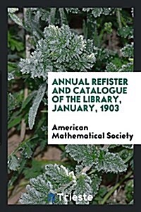 Annual Refister and Catalogue of the Library, January, 1903 (Paperback)