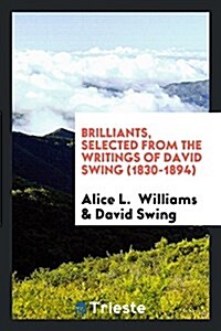 Brilliants, Selected from the Writings of David Swing (1830-1894) (Paperback)