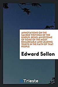 Annotations on the Sacred Writings of the Hindüs: Being an Epitome of Some of the Most Remarkable and Leading Tenets in the Faith of That People (Paperback)