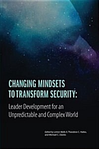 Changing Mindsets to Transform Security: Leader Development for an Unpredictable and Complex World (Paperback)