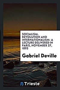 Socialism, Revolution and Internationalism: A Lecture Delivered in Paris, November 27, 1893 (Paperback)