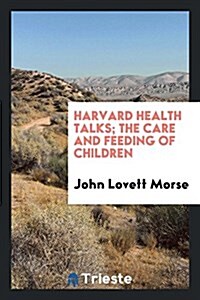 Harvard Health Talks; The Care and Feeding of Children (Paperback)