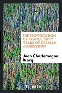 The Provocation of France. Fifty Years of German Aggression (Paperback)