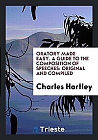 Oratory Made Easy: A Guide to the Composition of Speeches (Paperback)