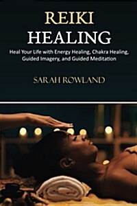 Reiki Healing: Reiki for Beginners, Heal Your Body and Increase Energy with Chakra Balancing, Chakra Healing, and Guided Imagery (Ope (Paperback)