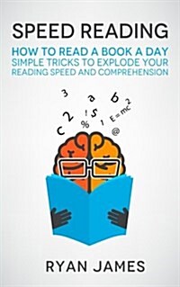 Speed Reading: How to Read a Book a Day - Simple Tricks to Explode Your Reading Speed and Comprehension (Paperback)