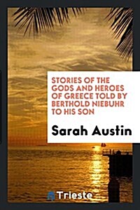 Stories of the Gods and Heroes of Greece Told by Berthold Niebuhr to His Son (Paperback)