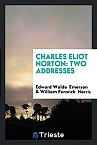 Charles Eliot Norton: Two Addresses (Paperback)