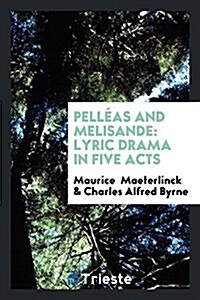 Pelleas and Melisande: Lyric Drama in Five Acts (Paperback)