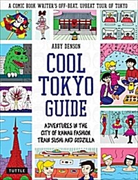 Cool Tokyo Guide: Adventures in the City of Kawaii Fashion, Train Sushi and Godzilla (Paperback)