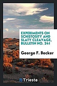 Experiments on Schistosity and Slaty Cleavage, Bulletin No. 241 (Paperback)