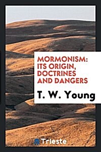 Mormonism: Its Origin, Doctrines and Dangers (Paperback)