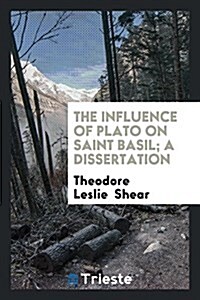 The Influence of Plato on Saint Basil; A Dissertation (Paperback)