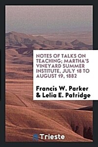 Notes of Talks on Teaching; Marthas Vineyard Summer Institute, July 18 to August 19, 1882 (Paperback)