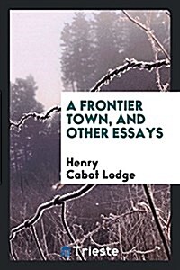 A Frontier Town, and Other Essays (Paperback)