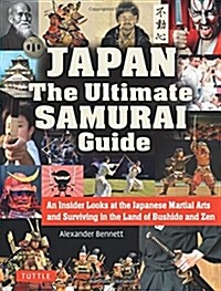 Japan the Ultimate Samurai Guide: An Insider Looks at the Japanese Martial Arts and Surviving in the Land of Bushido and Zen (Paperback)