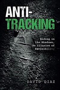 Anti-Tracking: Hiding in the Shadows, an Illusion of Invisibility (Paperback)
