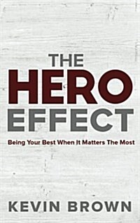 The Hero Effect: Being Your Best When It Matters the Most (Paperback)