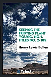 Keeping the Printing Plant Young. No.1. Titles No. 2-105 (Paperback)