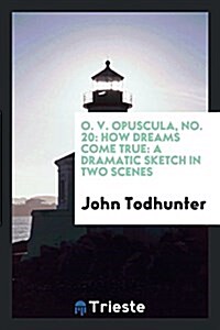 O. V. Opuscula, No. 20: How Dreams Come True: A Dramatic Sketch in Two Scenes (Paperback)