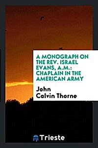 A Monograph on the REV. Israel Evans, A.M.: Chaplain in the American Army (Paperback)