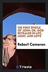 The First Epistle of John; Or, God Revealed in Life, Light, and Love (Paperback)