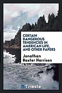 Certain Dangerous Tendencies in American Life, and Other Papers (Paperback)