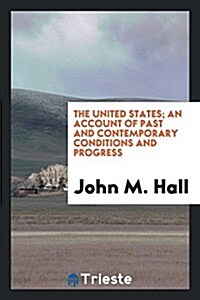 The United States; An Account of Past and Contemporary Conditions and Progress (Paperback)