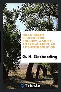 The Lutheran Church in the Country; A Study, an Explanation, an Attempted Solution (Paperback)