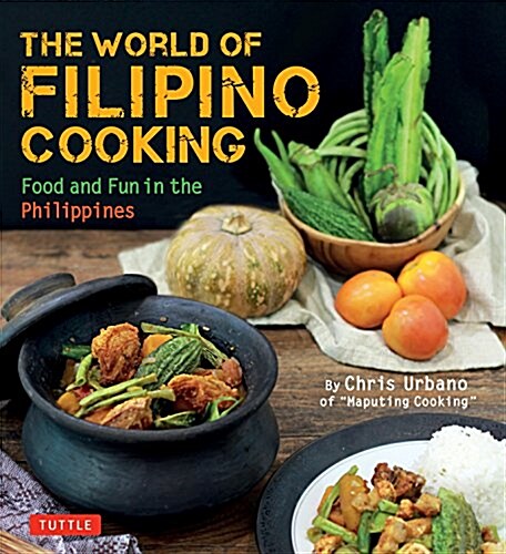 The World of Filipino Cooking: Food and Fun in the Philippines by Chris Urbano of Maputing Cooking (Over 90 Recipes) (Paperback)