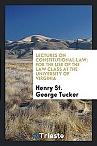 Lectures on Constitutional Law: For the Use of the Law Class at the University of Virginia (Paperback)