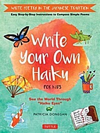Write Your Own Haiku for Kids: Write Poetry in the Japanese Tradition - Easy Step-By-Step Instructions to Compose Simple Poems (Hardcover)