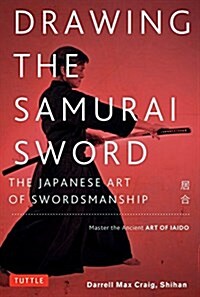 Drawing the Samurai Sword: The Japanese Art of Swordsmanship; Master the Ancient Art of Iaido (Paperback)