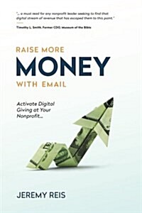Raise More Money with Email: Activate Digital Giving at Your Nonprofit (Paperback)