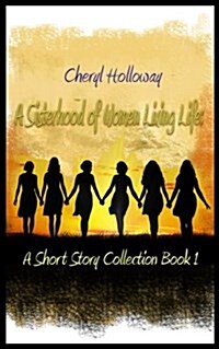 A Sisterhood of Women Living Life: A Short Story Collection Book 1 (Paperback)