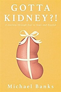 Gotta Kidney?!: A Journey Through Fear to Hope and Beyond (Paperback)