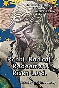 Rabbi. Radical. Redeemer. Risen Lord.: Sermons from the 2017 National Festival of Young Preachers (Paperback)