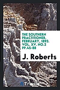 The Southern Practitioner. February, 1893. Vol. XV. No.2 Pp.45-88 (Paperback)