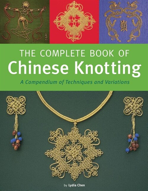 The Complete Book of Chinese Knotting: A Compendium of Techniques and Variations (Hardcover)