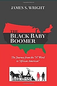 The Black Baby Boomer: The Journey from the N Word to African American (Paperback)