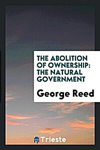 The Abolition of Ownership: The Natural Government (Paperback)