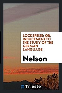 Lockspeise; Or, Inducement to the Study of the German Language (Paperback)