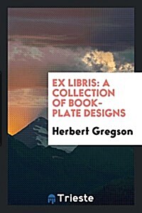 Ex Libris: A Collection of Book-Plate Designs (Paperback)