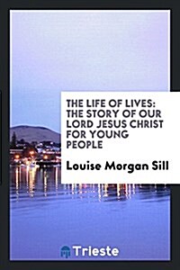 The Life of Lives: The Story of Our Lord Jesus Christ for Young People (Paperback)