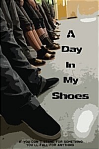 A Day in My Shoes: If You Dont Stand for Something Then Youll Fall for Anything (Paperback)