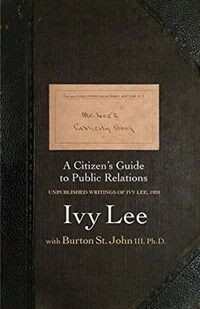 Mr. Lee's publicity book : a citizen's guide to public relations : unpublished writings of Ivy Lee, 1928 / 1st ed