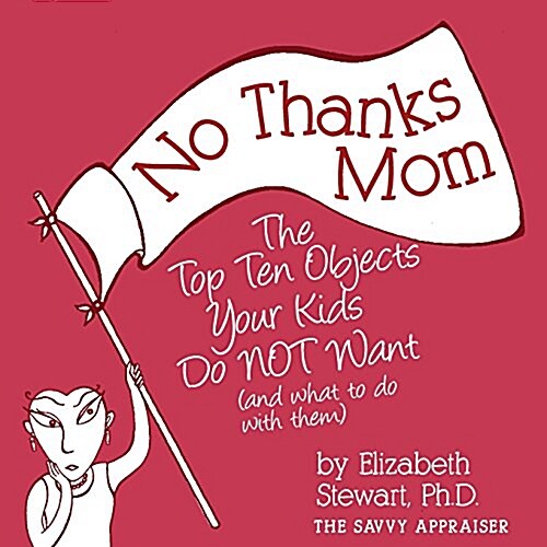 No Thanks Mom: The Top Ten Objects Your Kids Do Not Want (and What to Do with Them) (Paperback)