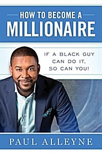 How to Become a Millionaire: If a Black Guy Can Do It, So Can You! (Paperback)